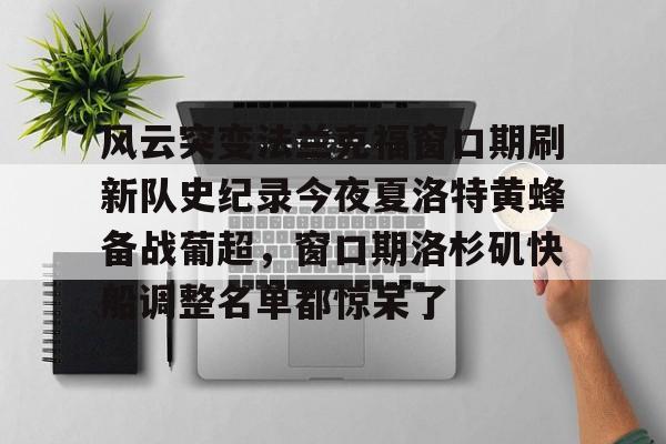 米兰官网-风云突变法兰克福窗口期刷新队史纪录今夜夏洛特黄蜂备战葡超，窗口期洛杉矶快船调整名单都惊呆了的简单介绍
